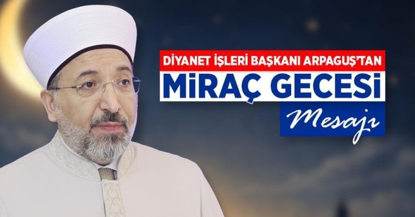 Diyanet İşleri Başkanı Arpaguş’tan Miraç Gecesi mesajı