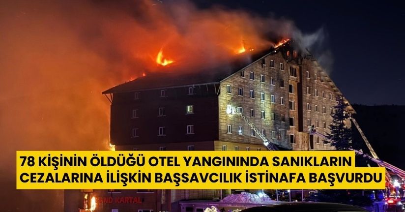 78 kişinin öldüğü otel yangınında sanıkların cezalarına ilişkin başsavcılık istinafa başvurdu