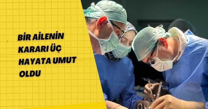Bir ailenin kararı üç hayata umut oldu