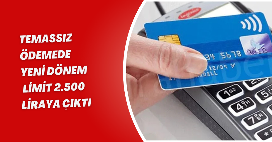 Temassız Ödemede Yeni Dönem: Limit 2.500 Liraya Çıktı