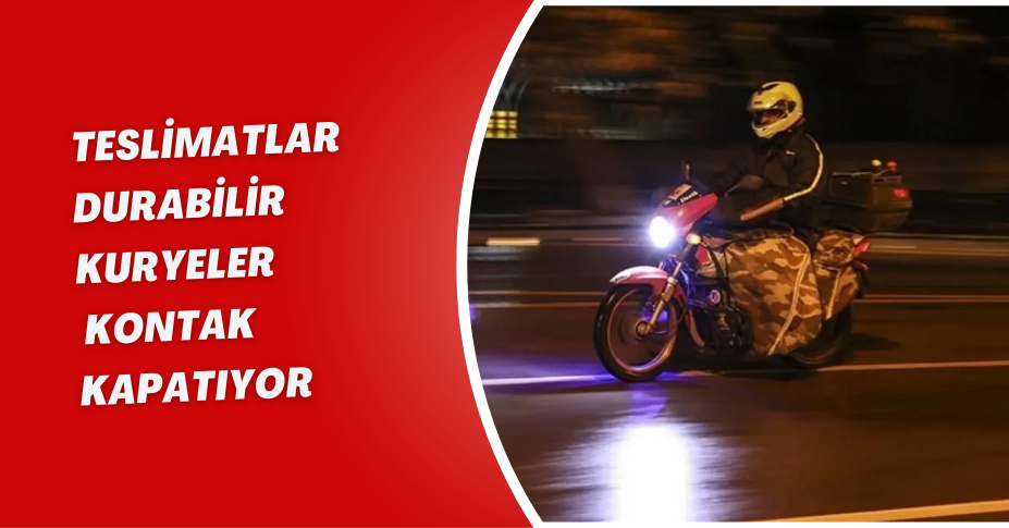 Teslimatlar Durabilir: Kuryeler Kontak Kapatıyor