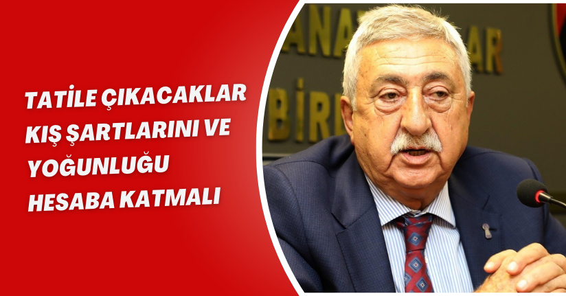 Tatile çıkacaklar kış şartlarını ve yoğunluğu hesaba katmalı