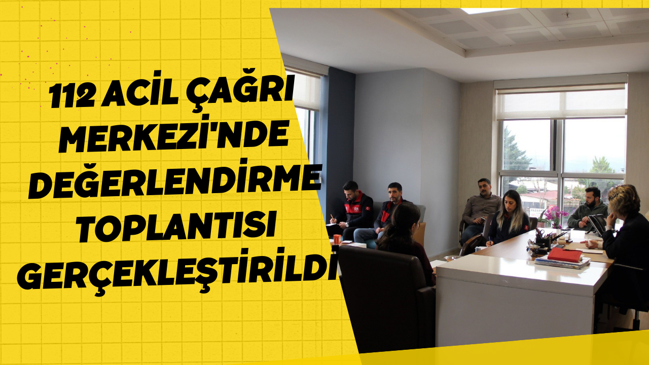 112 Acil Çağrı Merkezi'nde Değerlendirme Toplantısı Gerçekleştirildi