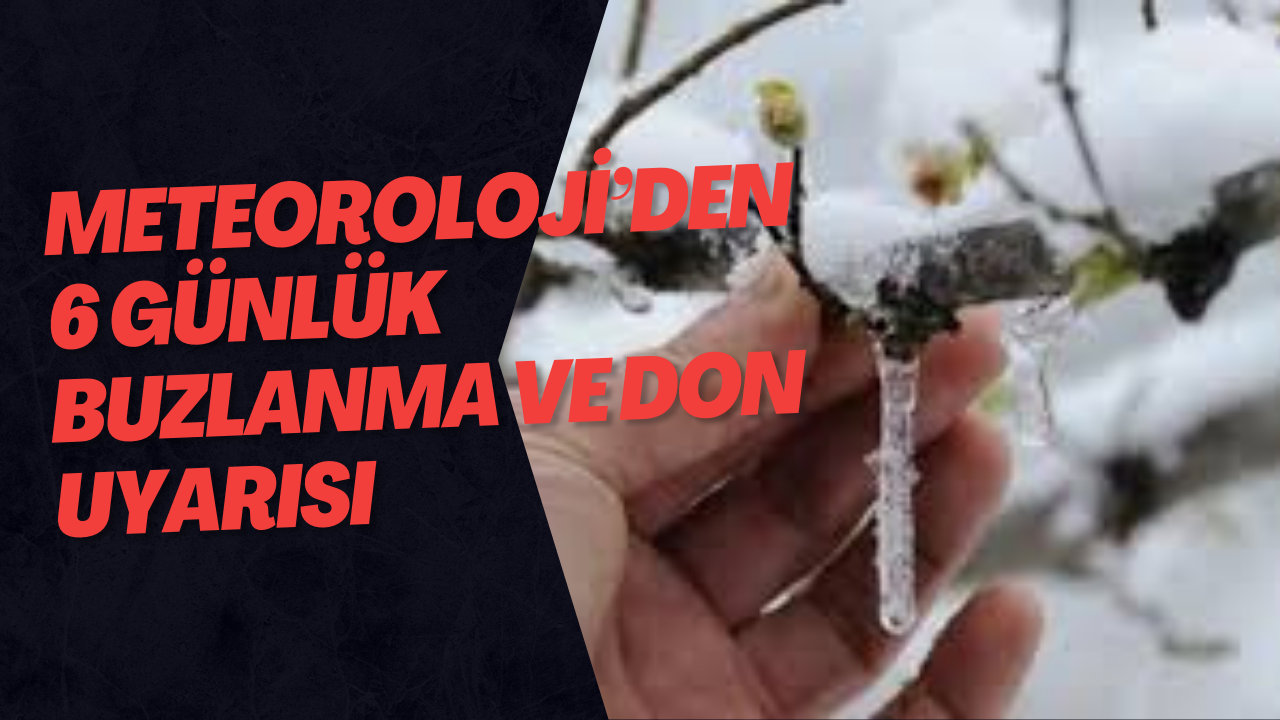 Meteoroloji’den 6 Günlük Buzlanma ve Don Uyarısı