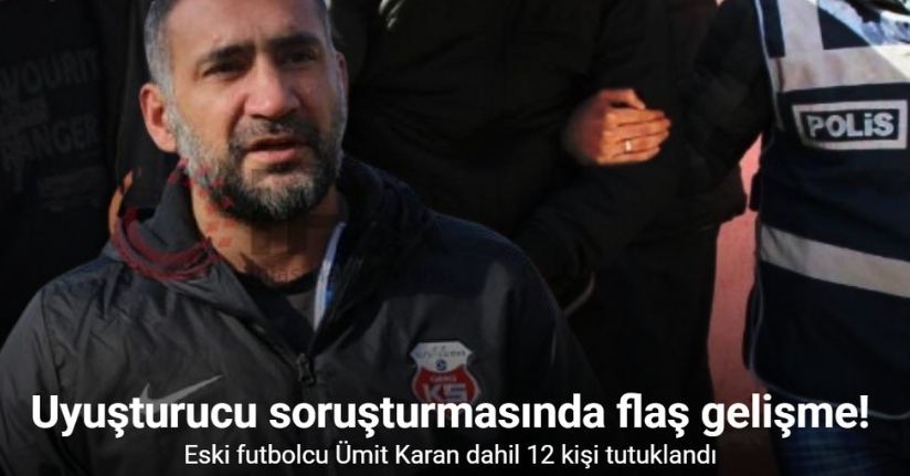 Uyuşturucu soruşturmasında eski futbolcu Ümit Karan ve 12 kişi tutuklandı