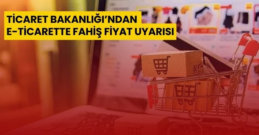 Ticaret Bakanlığı’ndan e-ticarette fahiş fiyat uyarısı