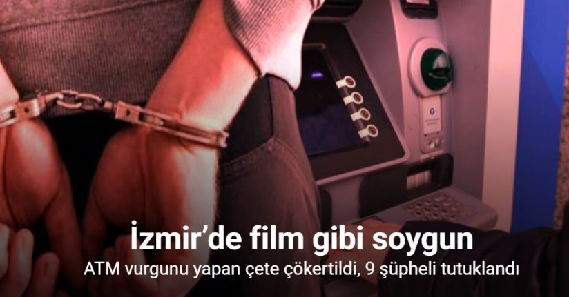 İzmir’de para nakil aracını soyan çete çökertildi: 9 şüpheli tutuklandı