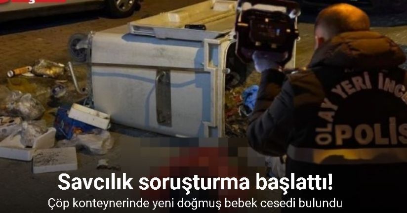 Çöp konteynerinde yeni doğmuş bebek cesedi bulundu