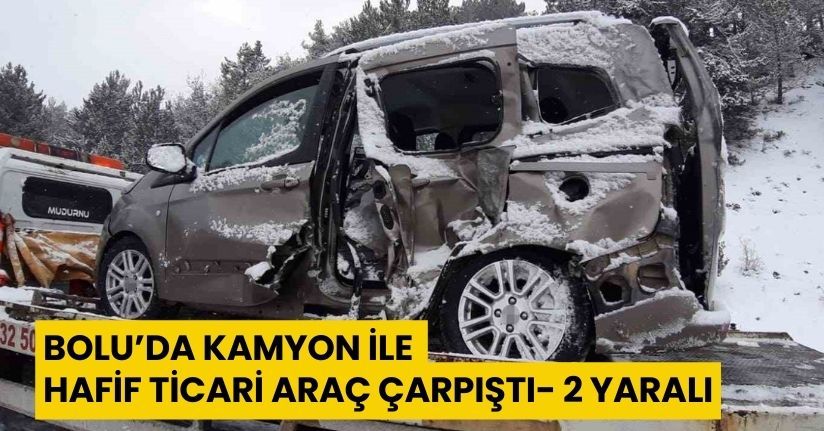 Bolu’da kamyon ile hafif ticari araç çarpıştı: 2 yaralı