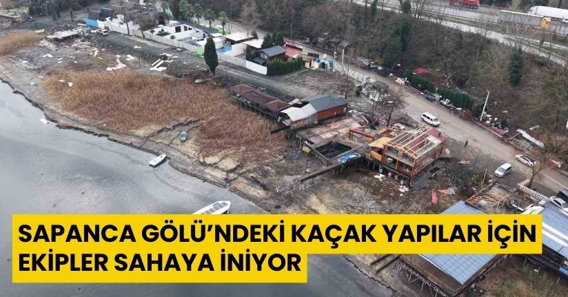 Sapanca Gölü’ndeki kaçak yapılar için ekipler sahaya iniyor