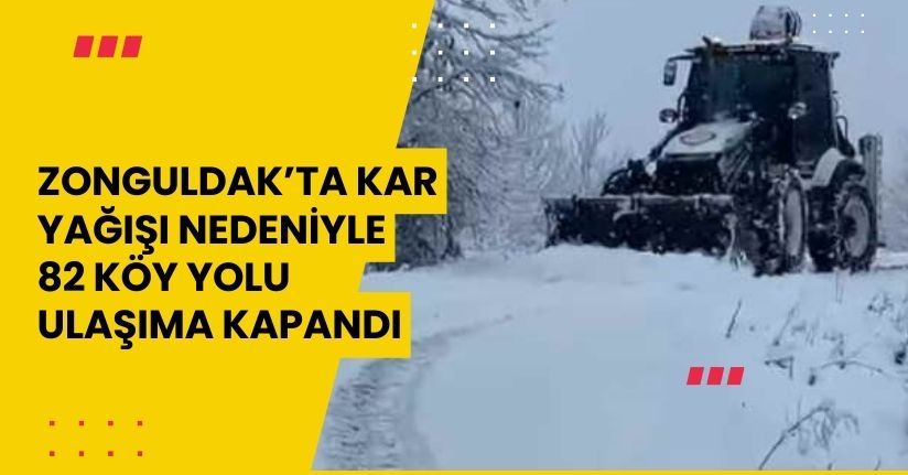 Zonguldak’ta kar yağışı nedeniyle 82 köy yolu ulaşıma kapandı
