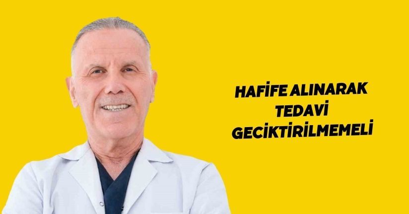 Hafife alınarak tedavi geciktirilmemeli