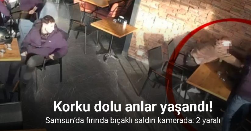 Samsun’da fırında bıçaklı saldırı kamerada: 2 yaralı