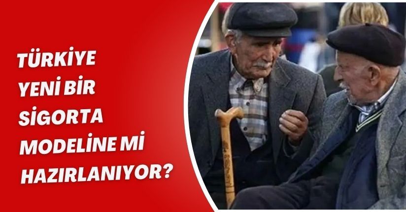 Türkiye yeni bir sigorta modeline mi hazırlanıyor?