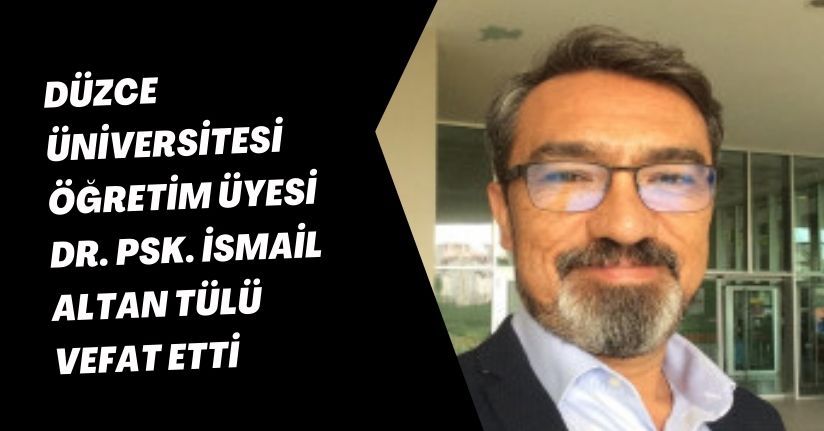 Düzce Üniversitesi Öğretim Üyesi Dr. Psk. İsmail Altan Tülü vefat etti