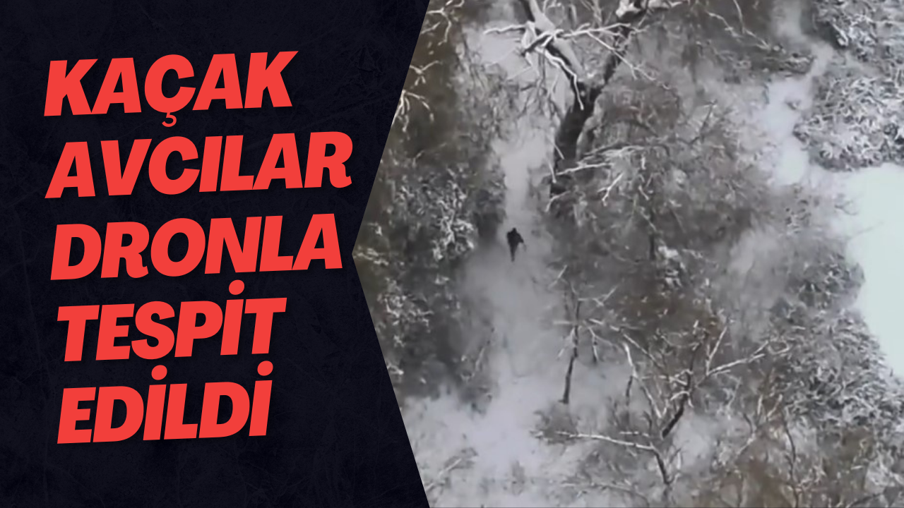 Kaçak Avcılar Dronla Tespit Edildi