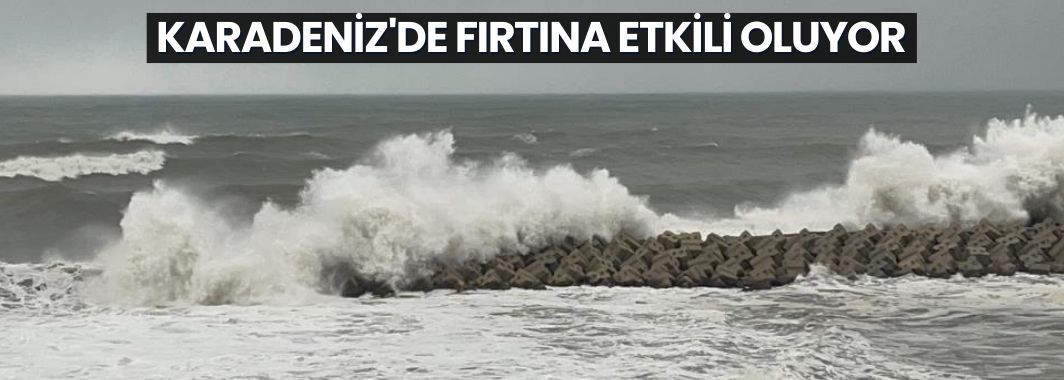 Karadeniz'de Fırtına Etkili Oluyor