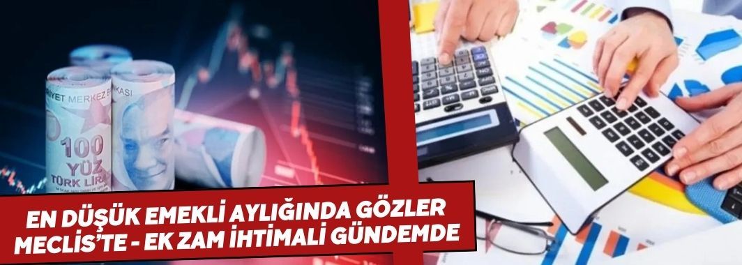 En Düşük Emekli Aylığında Gözler Meclis’te: Ek Zam İhtimali Gündemde