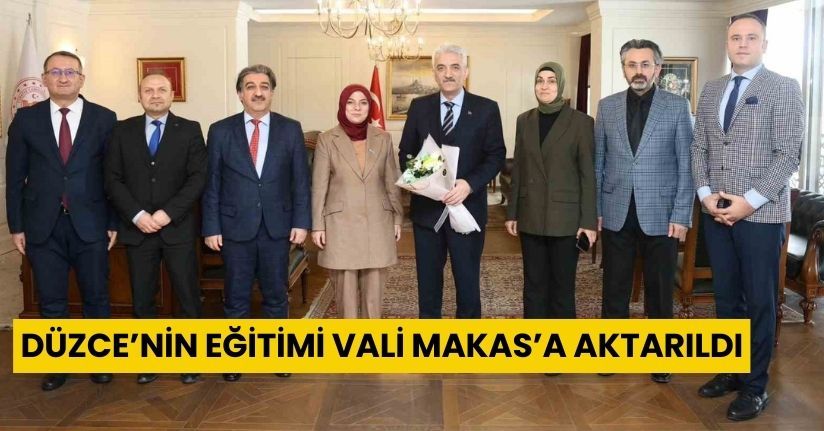 Düzce’nin eğitimi Vali Makas’a aktarıldı
