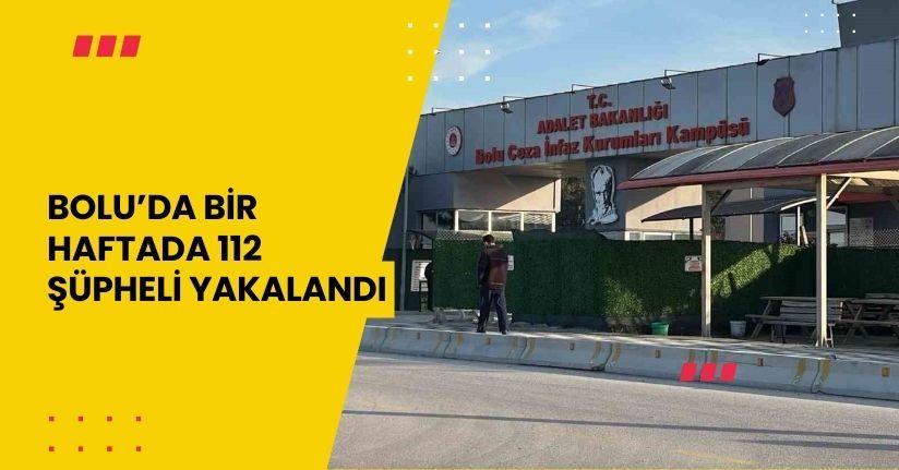 Bolu’da bir haftada 112 şüpheli yakalandı