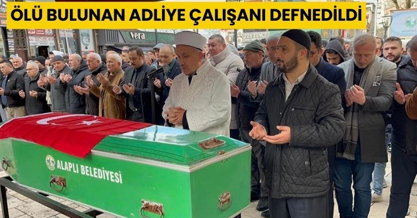 Ölü bulunan adliye çalışanı defnedildi