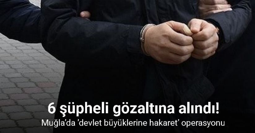 Muğla’da ’devlet büyüklerine hakaret’ operasyonu