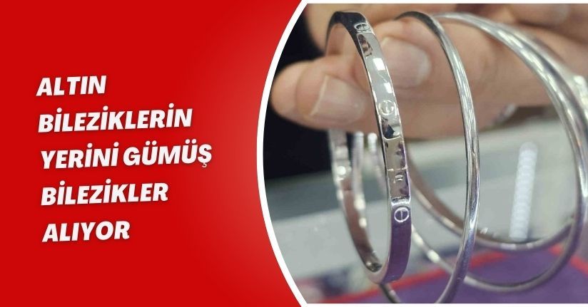 Altın bileziklerin yerini gümüş bilezikler alıyor