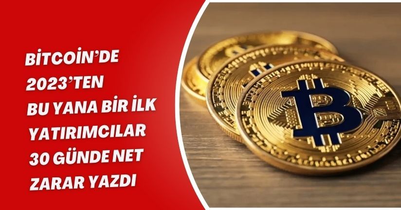 Bitcoin’de 2023’ten bu yana bir ilk: Yatırımcılar 30 günde net zarar yazdı