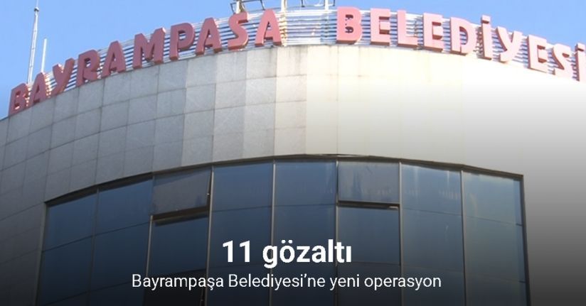 Bayrampaşa Belediyesi’ne yönelik soruşturmada 11 gözaltı