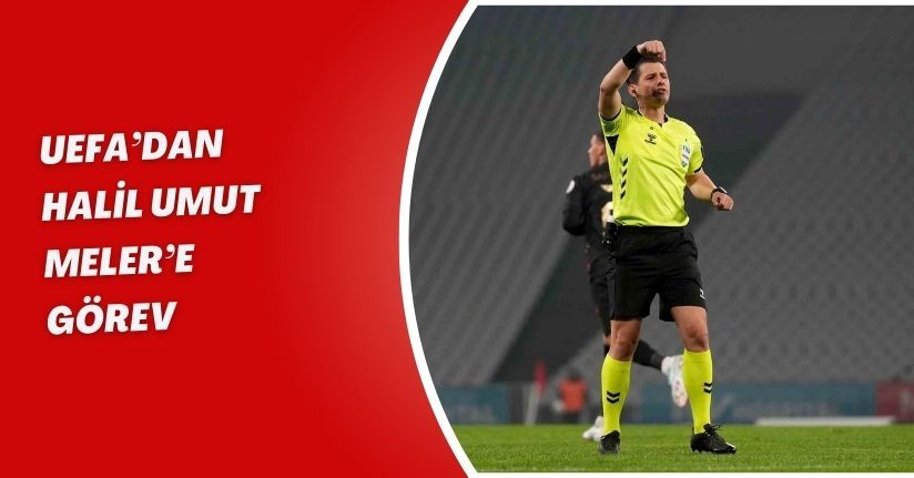 UEFA’dan Halil Umut Meler’e görev