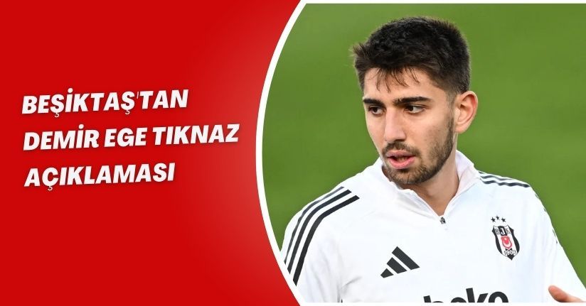 Beşiktaş'tan Demir Ege Tıknaz açıklaması
