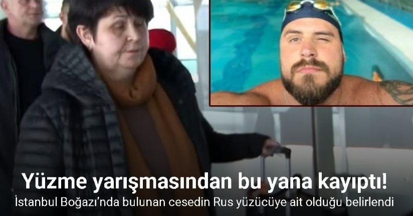 İstanbul Boğazı’nda bulunan cesedin Rus yüzücüye ait olduğu belirlendi