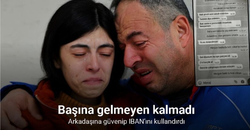 Arkadaşına güvenip IBAN’ını kullandırdı, başına gelmeyen kalmadı