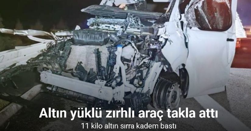 Altın yüklü zırhlı araç takla attı: 11 kilo altın sırra kadem bastı