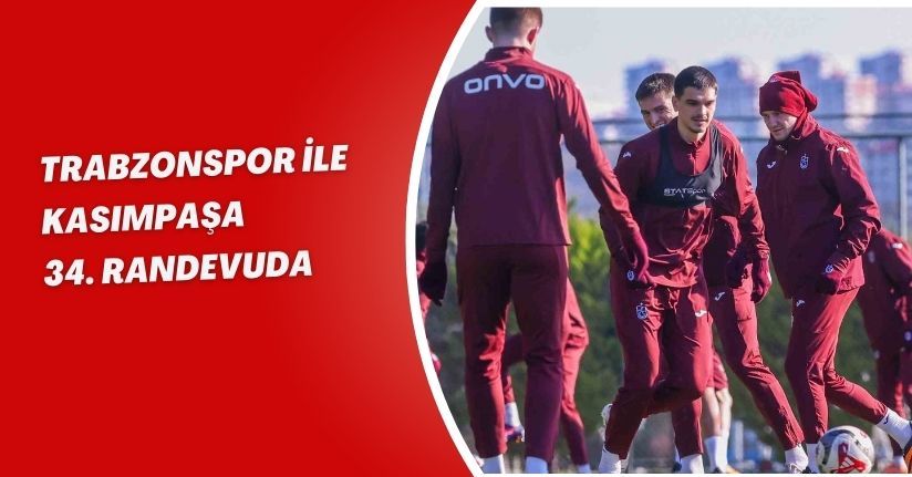 Trabzonspor ile Kasımpaşa 34. randevuda