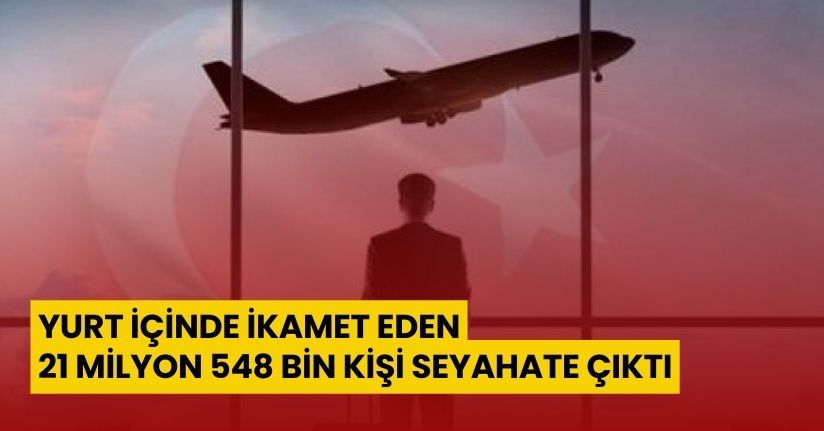Yurt içinde ikamet eden 21 milyon 548 bin kişi seyahate çıktı