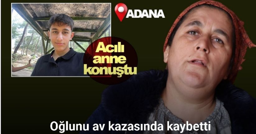 Oğlunu av kazasında kaybeden anne: 