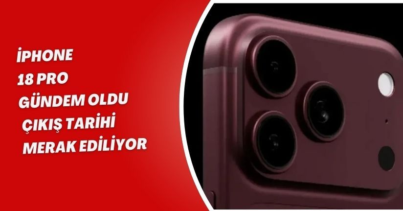 iPhone 18 Pro gündem oldu! Çıkış tarihi merak ediliyor