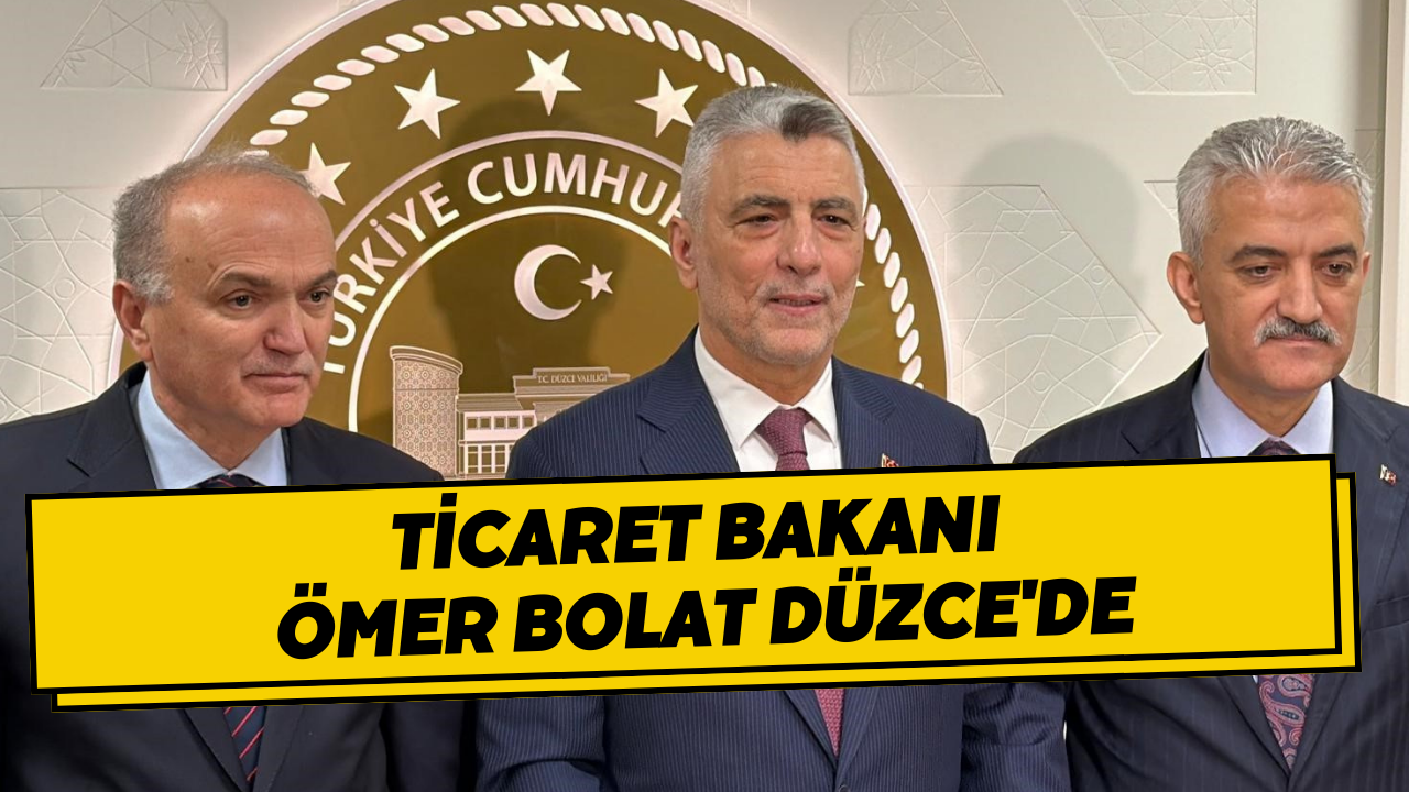 Ticaret Bakanı Ömer Bolat Düzce'de