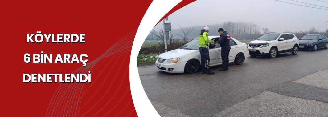 Köylerde 6 bin araç denetlendi