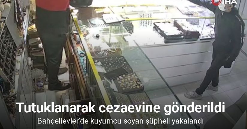 Bahçelievler’de kuyumcu soyan şüpheli yakalandı
