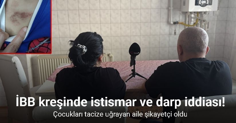 İBB kreşinde istismar ve darp iddiası: Çocukları tacize uğrayan aile şikayetçi oldu