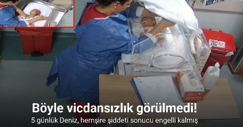 5 günlük Deniz, hemşire şiddeti sonucu engelli kalmış