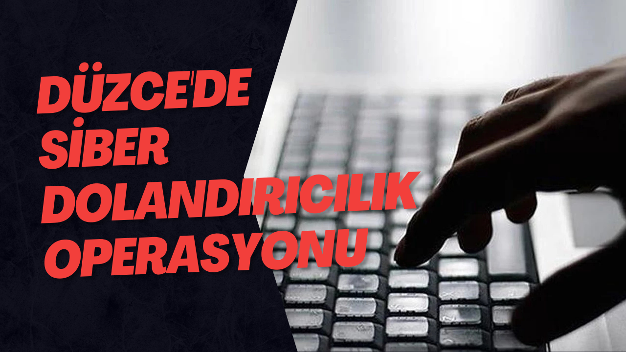Düzce'de Siber Dolandırıcılık Operasyonu
