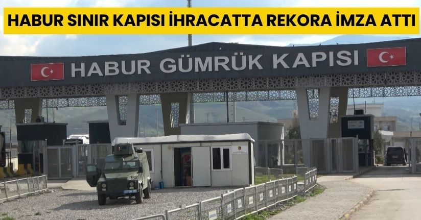 Habur Sınır Kapısı ihracatta rekora imza attı