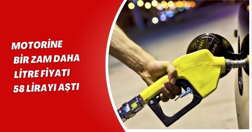 Motorine Bir Zam Daha: Litre Fiyatı 58 Lirayı Aştı
