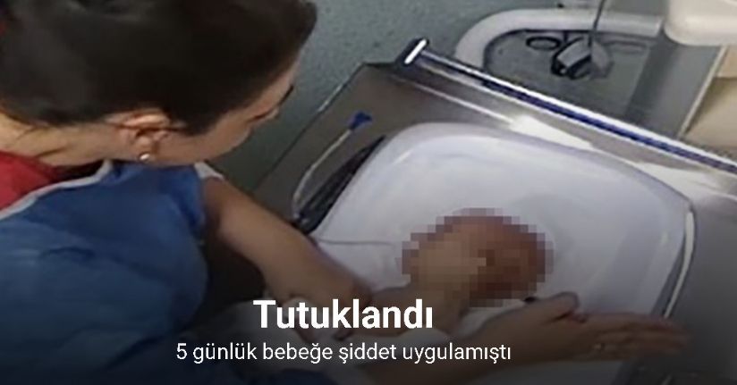 Kahramanmaraş’ta bebeğe şiddet uygulayan hemşire tutuklandı