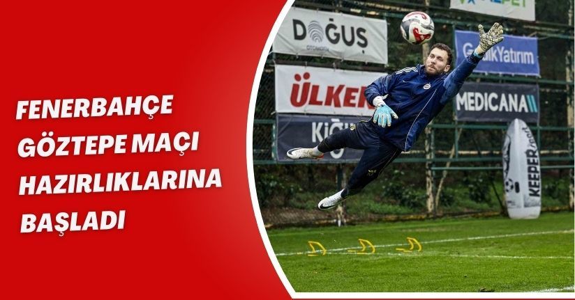 Fenerbahçe, Göztepe maçı hazırlıklarına başladı