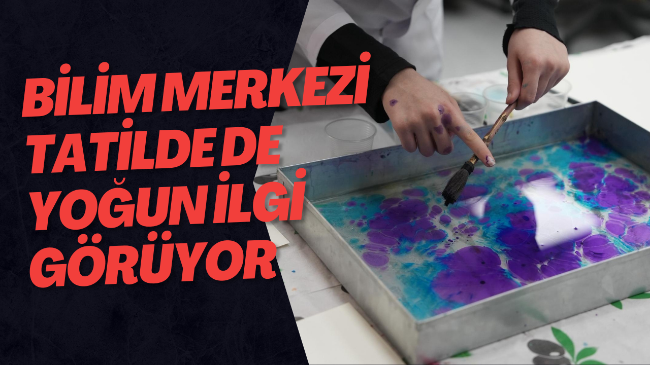 Bilim Merkezi Tatilde De Yoğun İlgi Görüyor