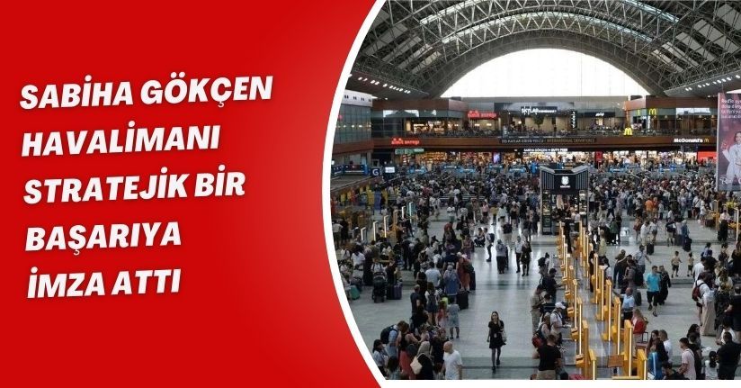 Sabiha Gökçen Havalimanı stratejik bir başarıya imza attı
